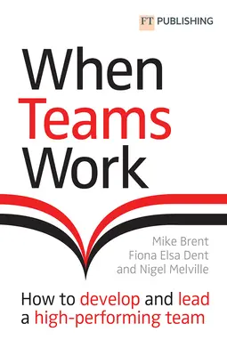 Quand les équipes fonctionnent : comment développer et diriger une équipe performante - When Teams Work: How to Develop and Lead a High-Performing Team