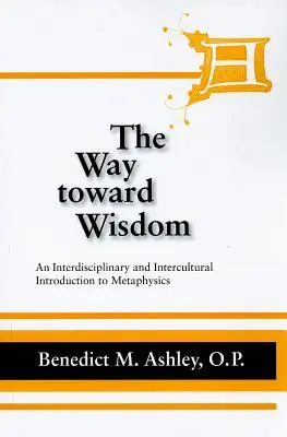 Le chemin vers la sagesse : Une introduction interdisciplinaire et interculturelle à la métaphysique - The Way Toward Wisdom: An Interdisciplinary and Intercultural Introduction to Metaphysics