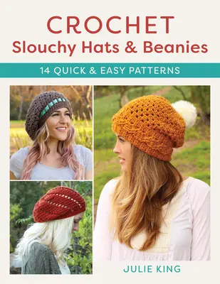 Chapeaux et bonnets au crochet : 14 modèles faciles et rapides - Crochet Slouchy Hats and Beanies: 14 Quick and Easy Patterns