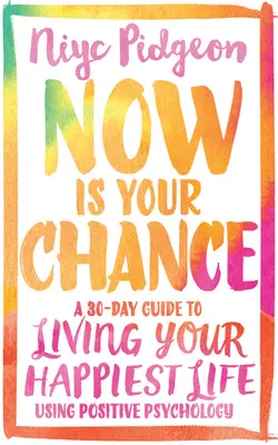 L'heure est venue de saisir votre chance : Un guide de 30 jours pour vivre sa vie la plus heureuse en utilisant la psychologie positive - Now Is Your Chance: A 30-Day Guide to Living Your Happiest Life Using Positive Psychology