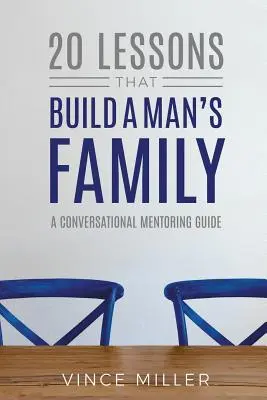 20 leçons qui construisent la famille d'un homme : Un guide de mentorat conversationnel - 20 Lessons That Build a Man's Family: A Conversational Mentoring Guide