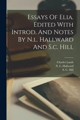 Essais d'Elia. Edité avec Introd. et notes par N.l. Hallward et S.c. Hill - Essays Of Elia. Edited With Introd. And Notes By N.l. Hallward And S.c. Hill