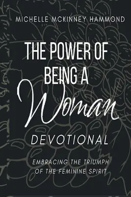 Le pouvoir d'être une femme : Embrasser le triomphe de l'esprit féminin - The Power of Being a Woman Devotional: Embracing the Triumph of the Feminine Spirit
