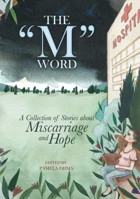 Le mot M : Un recueil d'histoires sur la fausse couche et l'espoir - The M Word: A Collection of Stories about Miscarriage and Hope