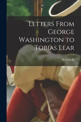 Lettres de George Washington à Tobias Lear - Letters From George Washington to Tobias Lear