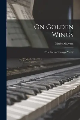 Sur des ailes d'or ; [l'histoire de Giuseppe Verdi] - On Golden Wings; [the Story of Giuseppe Verdi]