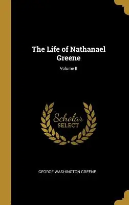 La vie de Nathanael Greene ; Volume II - The Life of Nathanael Greene; Volume II