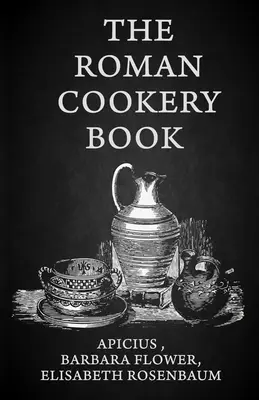 Le livre de cuisine romain : Une traduction critique de l'art culinaire, à utiliser dans l'étude et la cuisine Livre de poche - The Roman Cookery Book: A Critical Translation of the Art of Cooking, for Use in the Study and the Kitchen Paperback