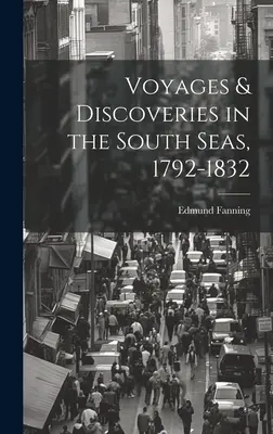 Voyages et découvertes dans les mers du Sud, 1792-1832 - Voyages & Discoveries in the South Seas, 1792-1832