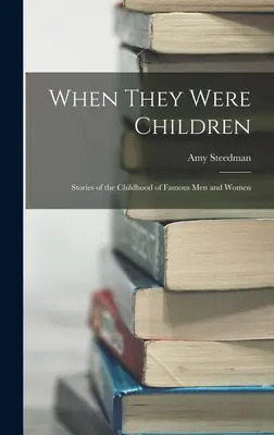 Quand ils étaient enfants : histoires de l'enfance d'hommes et de femmes célèbres - When They Were Children; Stories of the Childhood of Famous men and Women