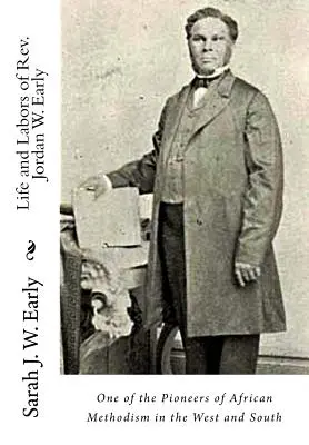 La vie et les travaux du révérend Jordan W. Early : L'un des pionniers du méthodisme africain dans l'Ouest et le Sud - Life and Labors of Rev. Jordan W. Early: One of the Pioneers of African Methodism in the West and South