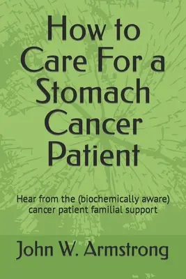 Comment soigner un patient atteint d'un cancer de l'estomac : Écouter les soutiens familiaux (biochimiquement conscients) d'un patient atteint d'un cancer - How to Care For a Stomach Cancer Patient: Hear from the (biochemically aware) cancer patient familial supporters