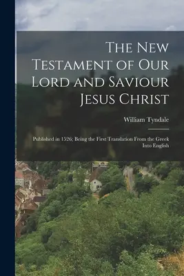 Le Nouveau Testament de Notre Seigneur et Sauveur Jésus-Christ : Publié en 1526 ; Première traduction du grec en anglais - The New Testament of Our Lord and Saviour Jesus Christ: Published in 1526; Being the First Translation From the Greek Into English