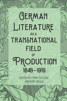 La littérature allemande comme champ de production transnational, 1848-1919 - German Literature as a Transnational Field of Production, 1848-1919