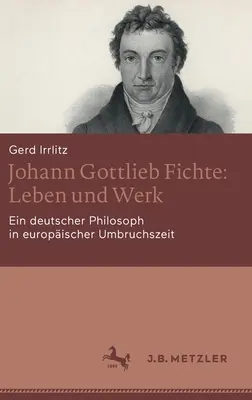 Johann Gottlieb Fichte : Leben Und Werk : Ein Deutscher Philosoph in Europischer Umbruchszeit (La vie et le travail d'un philosophe allemand dans l'ère européenne) - Johann Gottlieb Fichte: Leben Und Werk: Ein Deutscher Philosoph in Europischer Umbruchszeit