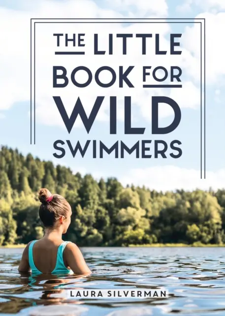 Little Book for Wild Swimmers - Reconnectez-vous avec votre côté sauvage et découvrez le pouvoir de guérison de la natation en plein air. - Little Book for Wild Swimmers - Reconnect With Your Wild Side and Discover the Healing Power of Swimming Outdoors