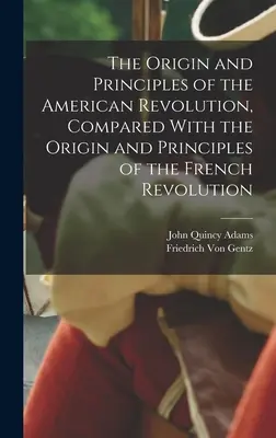 L'origine et les principes de la révolution américaine, comparés à l'origine et aux principes de la révolution française - The Origin and Principles of the American Revolution, Compared With the Origin and Principles of the French Revolution