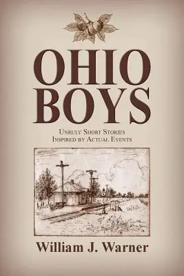 Ohio Boys : Histoires courtes indisciplinées inspirées d'événements réels - Ohio Boys: Unruly Short Stories Inspired by Actual Events