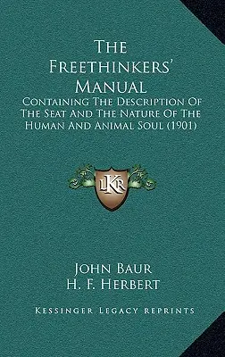 Le manuel des libres penseurs : La description du siège et de la nature de l'âme humaine et animale (1901) - The Freethinkers' Manual: Containing The Description Of The Seat And The Nature Of The Human And Animal Soul (1901)