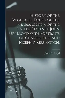 Histoire des médicaments végétaux de la pharmacopée des États-Unis, par John Uri Lloyd Avec les portraits de Charles Rice et Joseph P. Remington. - History of the Vegetable Drugs of the Pharmacopeia of the United States, by John Uri Lloyd With Portraits of Charles Rice and Joseph P. Remington.