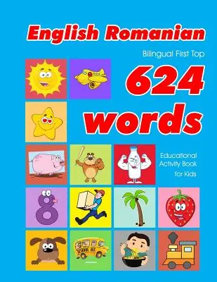 Le livre d'activités éducatives anglais-roumain First Top 624 Words pour les enfants : des flashcards faciles pour apprendre le vocabulaire, idéales pour les bébés et les enfants en bas âge. - English - Romanian Bilingual First Top 624 Words Educational Activity Book for Kids: Easy vocabulary learning flashcards best for infants babies toddl
