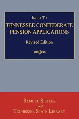 Index des demandes de pension des confédérés du Tennessee. Édition révisée - Index to Tennessee Confederate Pension Applications. Revised Edition