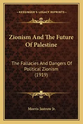 Le sionisme et l'avenir de la Palestine : Les sophismes et les dangers du sionisme politique (1919) - Zionism And The Future Of Palestine: The Fallacies And Dangers Of Political Zionism (1919)