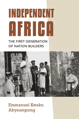 L'Afrique indépendante : La première génération de bâtisseurs de nation - Independent Africa: The First Generation of Nation Builders