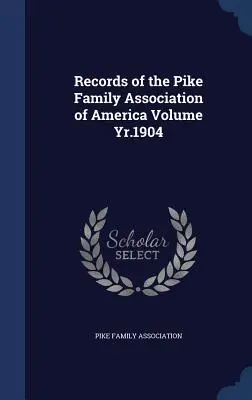 Records of the Pike Family Association of America Volume Yr.1904 (en anglais) - Records of the Pike Family Association of America Volume Yr.1904