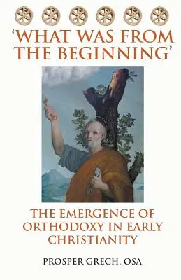 Ce qui était dès le début : L'émergence de l'orthodoxie dans le christianisme primitif - 'What Was From the Beginning': The Emergence of Orthodoxy in Early Christianity