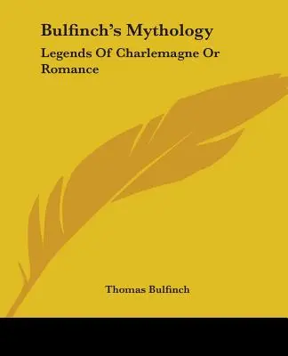 Mythologie de Bulfinch : Légendes de Charlemagne ou roman - Bulfinch's Mythology: Legends Of Charlemagne Or Romance