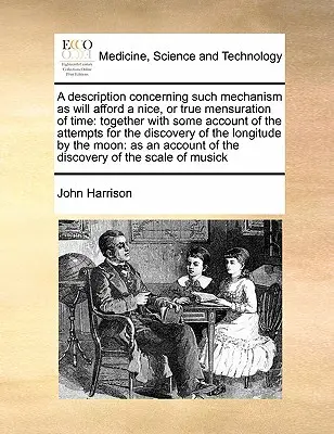 Une description du mécanisme qui permettra une bonne ou une véritable mesure du temps, ainsi qu'un compte-rendu des tentatives de découverte de ce mécanisme. - A Description Concerning Such Mechanism as Will Afford a Nice, or True Mensuration of Time: Together with Some Account of the Attempts for the Discove