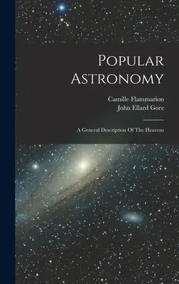 Astronomie populaire : Une description générale des cieux - Popular Astronomy: A General Description Of The Heavens