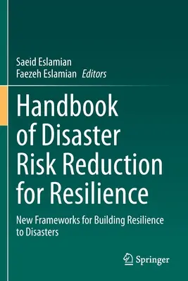 Manuel de réduction des risques de catastrophes pour la résilience : Nouveaux cadres pour renforcer la résilience aux catastrophes - Handbook of Disaster Risk Reduction for Resilience: New Frameworks for Building Resilience to Disasters