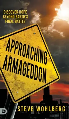 L'approche de l'Armageddon : Découvrir l'espoir au-delà de la bataille finale de la Terre - Approaching Armageddon: Discover Hope Beyond Earth's Final Battle