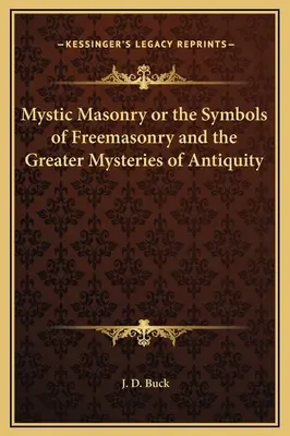 La maçonnerie mystique ou les symboles de la franc-maçonnerie et les grands mystères de l'Antiquité - Mystic Masonry or the Symbols of Freemasonry and the Greater Mysteries of Antiquity