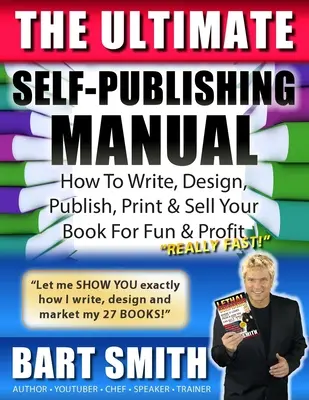 Le manuel ultime de l'auto-édition : Apprenez à écrire, concevoir, publier, imprimer et vendre votre livre pour le plaisir et le profit. - The Ultimate Self-Publishing Manual: Learn How To Write, Design, Publish, Print & Sell Your Book For Fun & Profit
