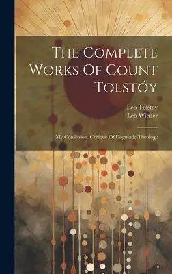 Les œuvres complètes du comte Tolstoï : Ma Confession. Critique de la théologie dogmatique ((Graf) Leo Tolstoy) - The Complete Works Of Count Tolsty: My Confession. Critique Of Dogmatic Theology ((Graf) Leo Tolstoy)