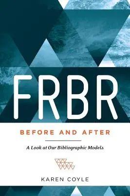 FRBR, avant et après : Un regard sur nos modèles bibliographiques - FRBR, Before and After: A Look at Our Bibliographic Models