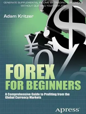 Forex pour les débutants : Un guide complet pour tirer profit des marchés monétaires mondiaux - Forex for Beginners: A Comprehensive Guide to Profiting from the Global Currency Markets