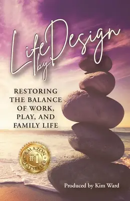 Life By Design : Rétablir l'équilibre entre le travail, les loisirs et la vie de famille - Life By Design: Restoring the Balance of Work, Play, and Family Life