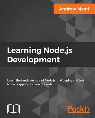 Apprendre le développement Node.js : Apprendre les bases de Node.js, déployer et tester des applications Node.js sur le web - Learning Node.js Development: Learn the fundamentals of Node.js, and deploy and test Node.js applications on the web