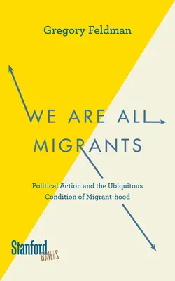 Nous sommes tous des migrants : L'action politique et l'omniprésence de la condition de migrant - We Are All Migrants: Political Action and the Ubiquitous Condition of Migrant-Hood