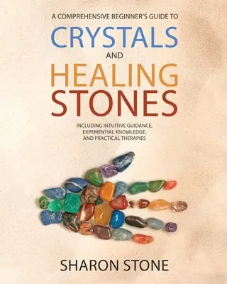 Les cristaux et les pierres de guérison : : Un guide complet pour les débutants comprenant des connaissances expérientielles, des conseils intuitifs et des thérapies pratiques. - Crystals and Healing Stones: : A Comprehensive Beginner's Guide Including Experiential Knowledge, Intuitive Guidance and Practical Therapies