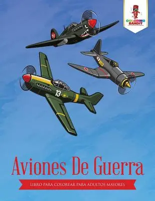 Aviones De Guerra : Libro Para Colorear Para Adultos Mayores - Aviones De Guerra: Libro Para Colorear Para Adultos Mayores