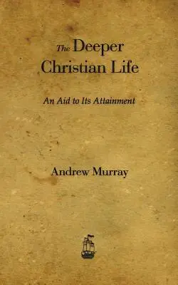 La vie chrétienne en profondeur : Une aide pour l'atteindre - The Deeper Christian Life: An Aid to Its Attainment