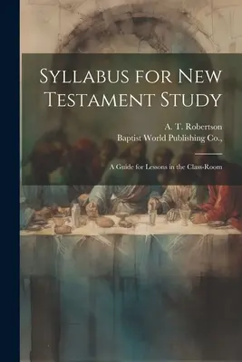 Syllabus pour l'étude du Nouveau Testament : Un guide pour les leçons dans la salle de classe - Syllabus for New Testament Study: A Guide for Lessons in the Class-Room