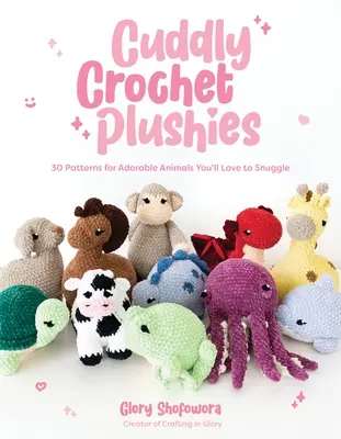 Peluches au crochet : 30 modèles d'animaux adorables que vous adorerez câliner - Cuddly Crochet Plushies: 30 Patterns for Adorable Animals You'll Love to Snuggle