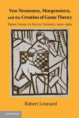 Von Neumann, Morgenstern et la création de la théorie des jeux : Des échecs aux sciences sociales, 1900-1960 - Von Neumann, Morgenstern, and the Creation of Game Theory: From Chess to Social Science, 1900-1960