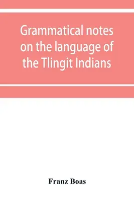 Notes grammaticales sur la langue des Indiens Tlingit - Grammatical notes on the language of the Tlingit Indians